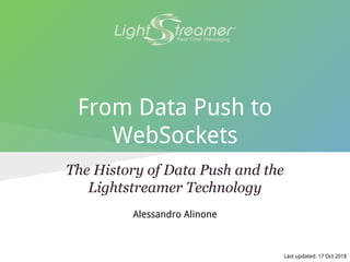 From Data Push to
WebSockets
The History of Data Push and the
Lightstreamer Technology
Last updated: 17 Oct 2018
Alessandro Alinone
 