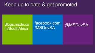 Keep up to date & get promoted

Blogs.msdn.co
m/SouthAfrica

facebook.com
/MSDevSA

@MSDevSA

 