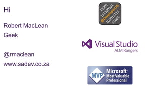Hi
Robert MacLean
Geek
@rmaclean
www.sadev.co.za

 