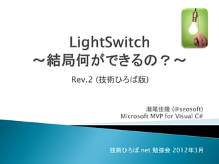 Rev.2 (技術ひろば版)


                瀬尾佳隆 (@seosoft)
        Microsoft MVP for Visual C#




      技術ひろば.net 勉強会 2012年3月
 