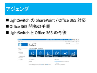 アジェンダ
LightSwitch の SharePoint / Office 365 対応
Office 365 開発の手順
LightSwitch と Office 365 の今後
 