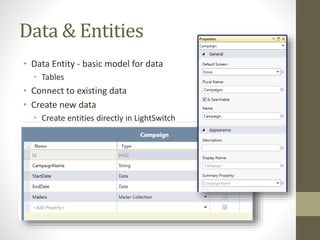 Data & Entities
• Data Entity - basic model for data
• Tables
• Connect to existing data
• Create new data
• Create entities directly in LightSwitch
• Entity Designer
 