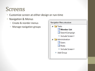 Screens
• Customize screen at either design or run-time
• Navigation & Menus
• Create & reorder menus
• Manage navigation groups
 