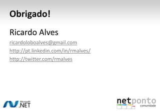 Obrigado!Ricardo Alvesricardoloboalves@gmail.comhttp://pt.linkedin.com/in/rmalves/http://twitter.com/rmalves