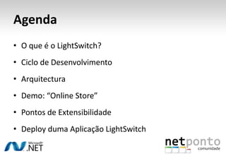 AgendaO que é o LightSwitch?Ciclo de DesenvolvimentoArquitecturaDemo: “Online Store”Pontos de ExtensibilidadeDeploy duma Aplicação LightSwitch