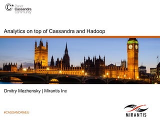 Analytics on top of Cassandra and Hadoop

Dmitry Mezhensky | Mirantis Inc

#CASSANDRAEU

 