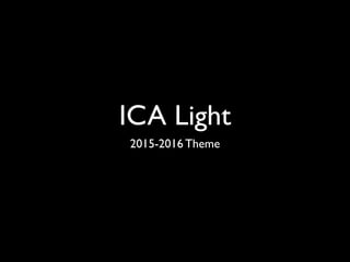 ICA Light
2015-2016 Theme
 