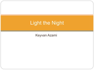 Keyvan Azami
Light the Night
 