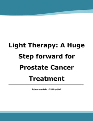 Light Therapy: A Huge
Step forward for
Prostate Cancer
Treatment
Intermountain LDS Hopsital
 