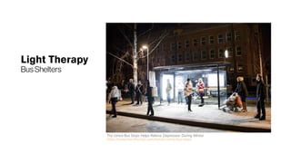 Light Therapy
BusShelters
The Umeå Bus Stops Helps Relieve Depression During Winter
https://www.trendhunter.com/trends/umea-bus-stops
 