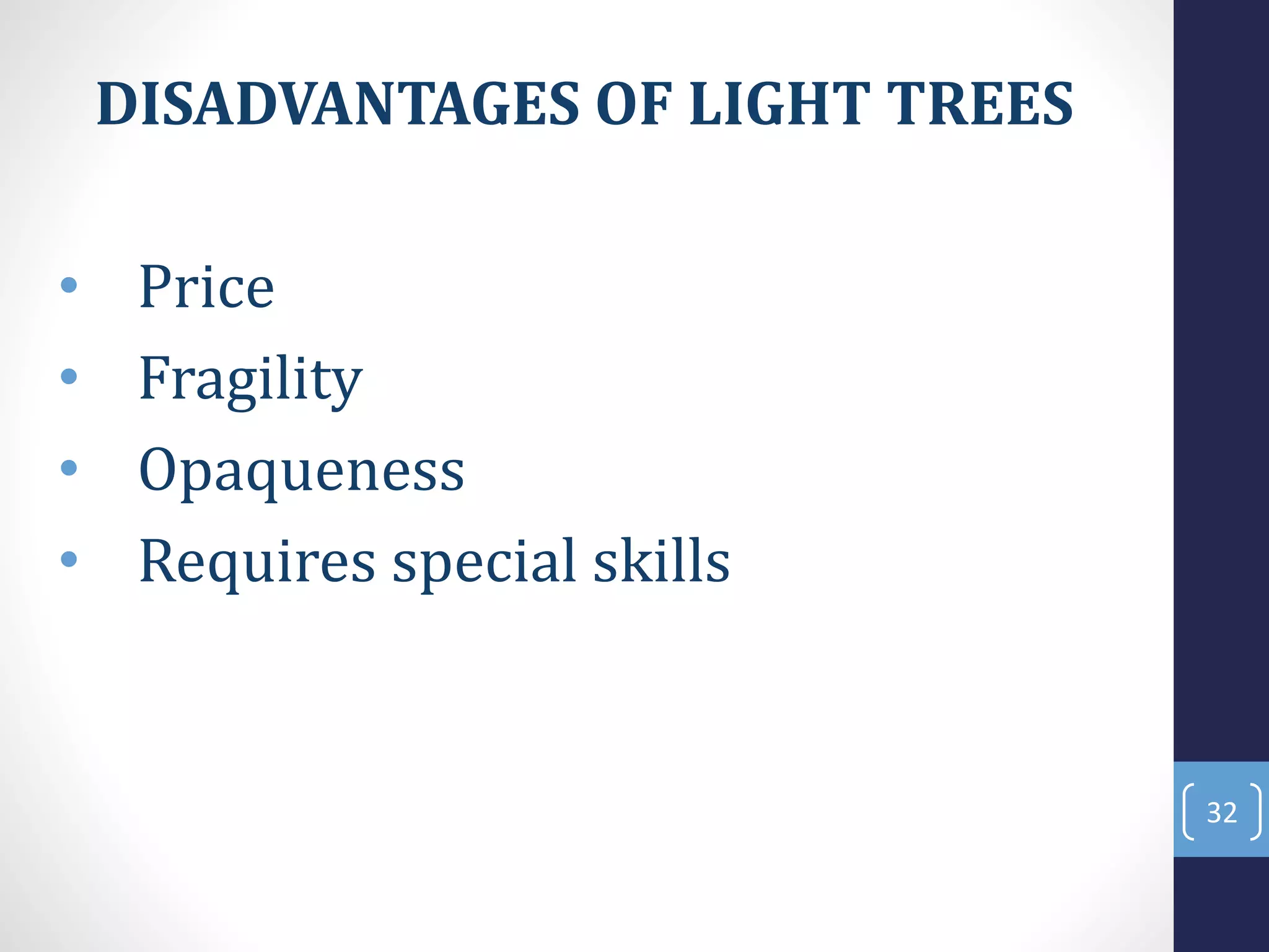 DISADVANTAGES OF LIGHT TREES
• Price
• Fragility
• Opaqueness
• Requires special skills
32
 