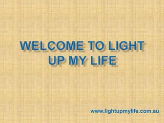 www.lightupmylife.com.au 
 