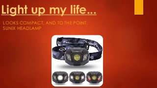 Light up my life...
LOOKS COMPACT, AND TO THE POINT.
SUNIX HEADLAMP
 