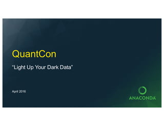 QuantCon
“Light Up Your Dark Data”
April 2016
 