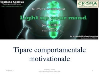 Tipare comportamentale
motivationale
03.10.2013 1
Training Craiova
http://trainingcraiova.webs.com
 