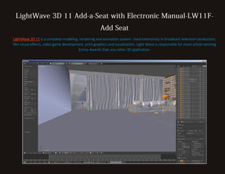 LightWave 3D 11 is a complete modeling, rendering and animation system. Used extensively in broadcast television production,
film visual effects, video game development, print graphics and visualization, Light Wave is responsible for more artists winning
Emmy Awards than any other 3D application.

 