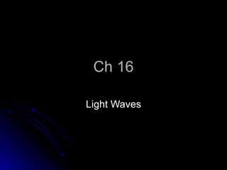 Ch 16

Light Waves
 