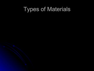 Types of Materials
 
