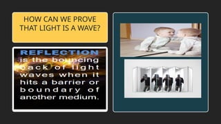 HOW CAN WE PROVE
THAT LIGHT IS A WAVE?
 
