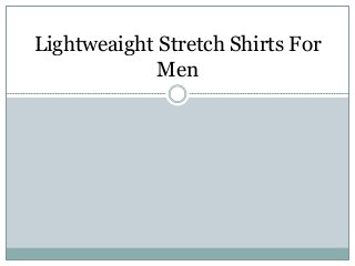 Lightweaight Stretch Shirts For
Men
 