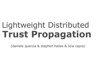 Lightweight Distributed   Trust Propagation   (daniele quercia & stephen hailes & licia capra) U   C   L 
