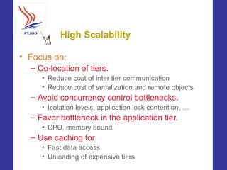 High Scalability

• Focus on:
  – Co-location of tiers.
     • Reduce cost of inter tier communication
     • Reduce cost ...