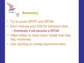 Summary

• Try to avoid SPOF and SPOB.
• Don’t misuse your EIS for transient data.
  – Eventually it will become a SPOB
• ...
