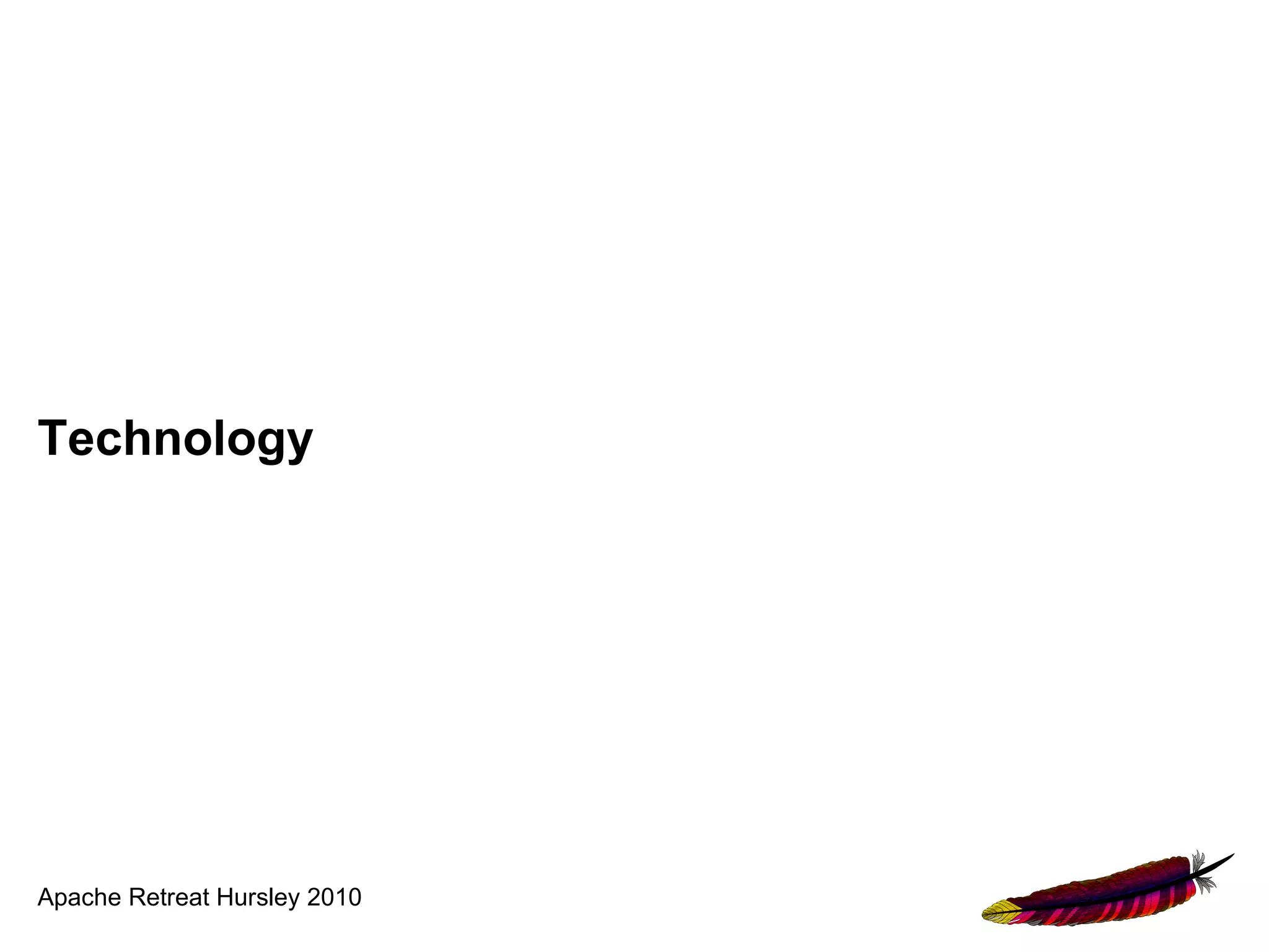 Technology




Apache Retreat Hursley 2010
 