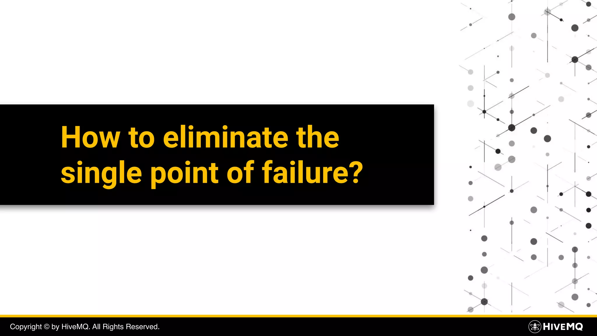 Copyright © by HiveMQ. All Rights Reserved.
How to eliminate the
single point of failure?
 