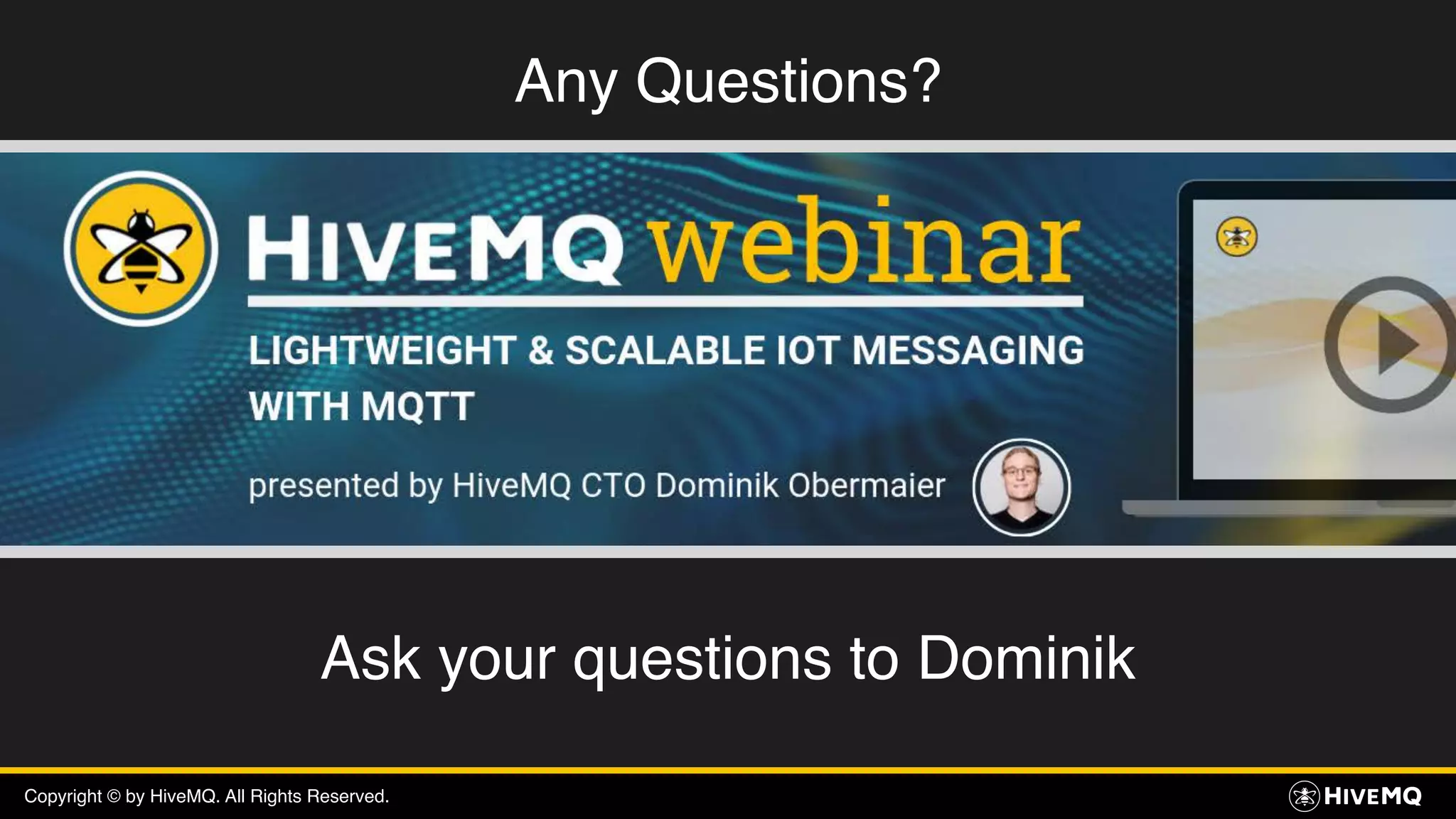 Copyright © by HiveMQ. All Rights Reserved.
Any Questions?
Ask your questions to Dominik
 