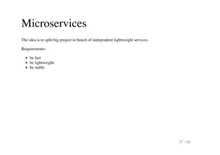 Microservices
The idea is to split big project in bunch of independent lightweight services.
Requirements:
be fast
be ligh...