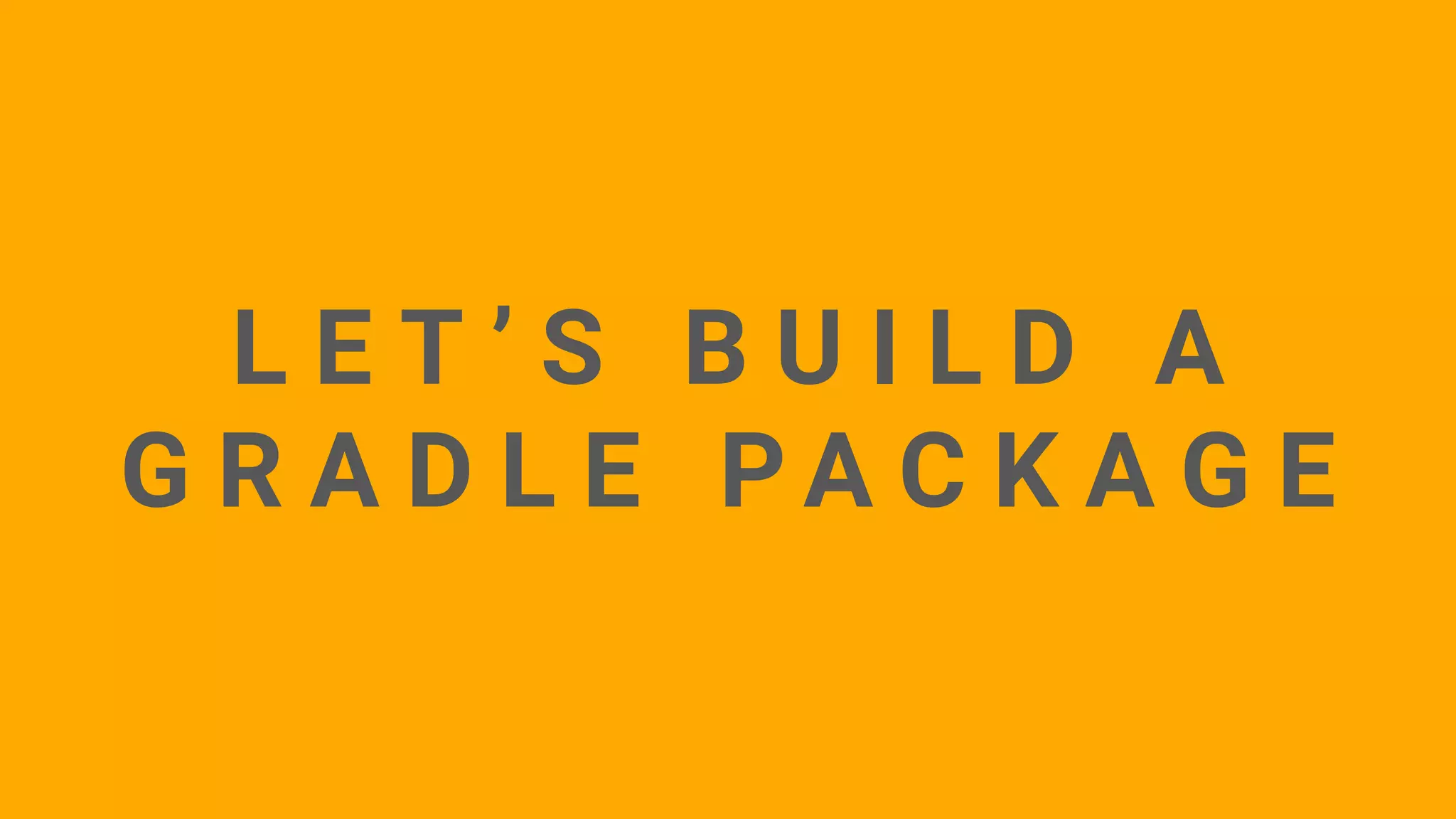 L E T ’ S B U I L D A
G R A D L E P A C K A G E
 