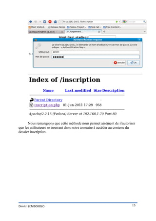 Nous remarquons que cette méthode nous permet aisément de n'autoriser
que les utilisateurs se trouvant dans notre annuaire à accéder au contenu du
dossier inscription.




Dimitri LEMBOKOLO                                                         15
 