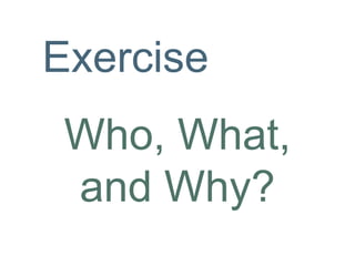 Who, What,
and Why?
Exercise
 