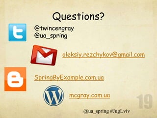 Questions?
@twincengray
@ua_spring


        oleksiy.rezchykov@gmail.com


SpringByExample.com.ua

           mcgray.com.ua

               @ua_spring #JugLviv
 