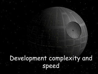Development complexity and
          speed
 