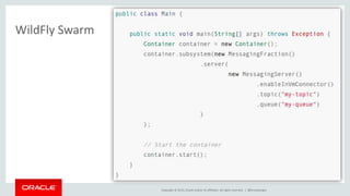 Copyright © 2015, Oracle and/or its affiliates. All rights reserved. |
WildFly Swarm
@brunoborges
 