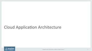 Copyright	
  ©	
  2015,	
  Oracle	
  and/or	
  its	
  aﬃliates.	
  All	
  rights	
  reserved.	
  	
  |	
  
Cloud	
  Applica9on	
  Architecture	
  
5	
  
 
