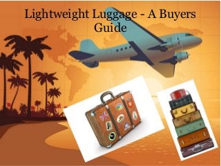 Lightweight Luggage - A Buyers
Guide
 