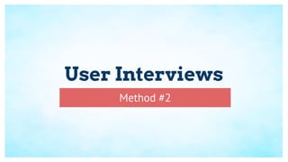 User Interviews
Method #2
 
