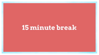 15 minute break
 