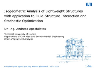 Dr.-Ing. Andreas Apostolatos
Technical University of Munich
Department of Civil, Geo and Environmental Engineering
Chair of Structural Analysis
Isogeometric Analysis of Lightweight Structures
with application to Fluid-Structure Interaction and
Stochastic Optimization
 