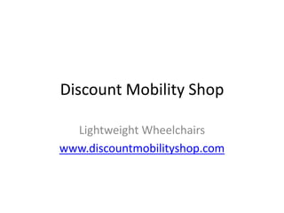 Discount Mobility Shop

  Lightweight Wheelchairs
www.discountmobilityshop.com
 