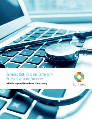 Reducing Risk, Cost and Complexity
Across Healthcare Processes
With the Lightwell Healthcare B2B Gateway
 