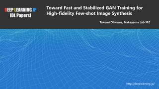 DEEP LEARNING JP
[DL Papers]
http://deeplearning.jp/
Toward Fast and Stabilized GAN Training for
High-fidelity Few-shot Image Synthesis
Takumi Ohkuma, Nakayama Lab M2
 