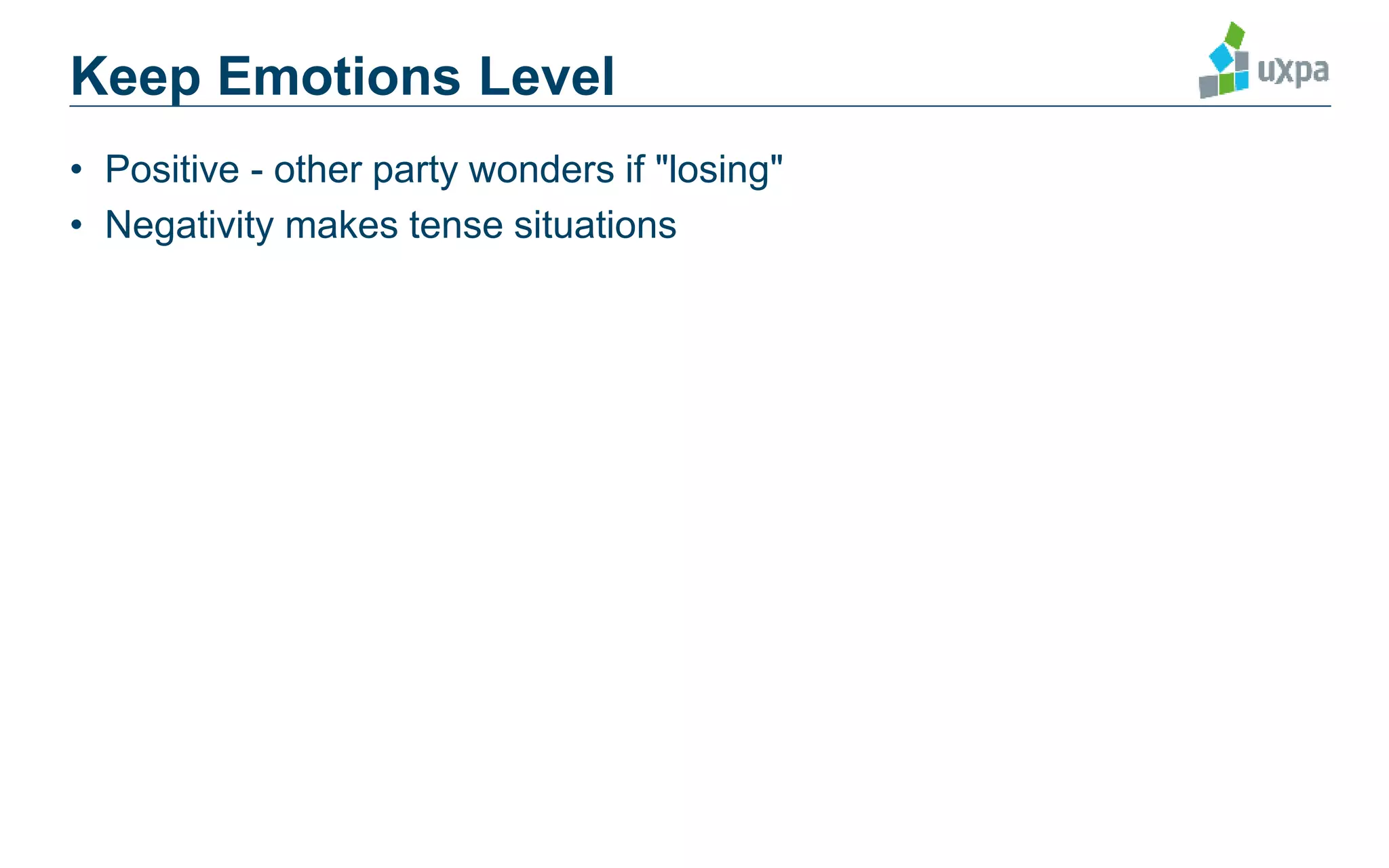 Keep Emotions Level
• Positive - other party wonders if "losing"
• Negativity makes tense situations
 