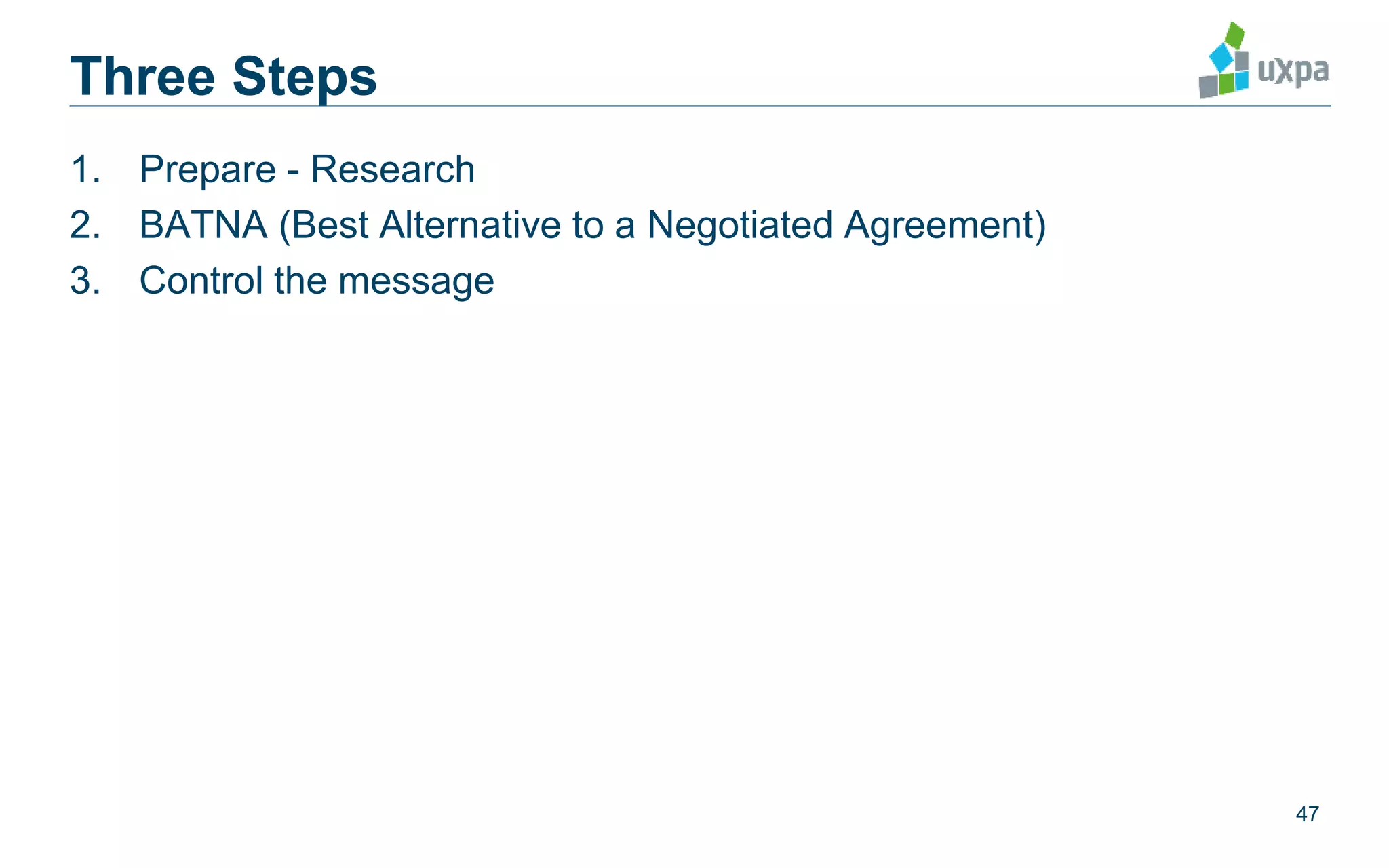 Three Steps
1. Prepare - Research
2. BATNA (Best Alternative to a Negotiated Agreement)
3. Control the message
47
 