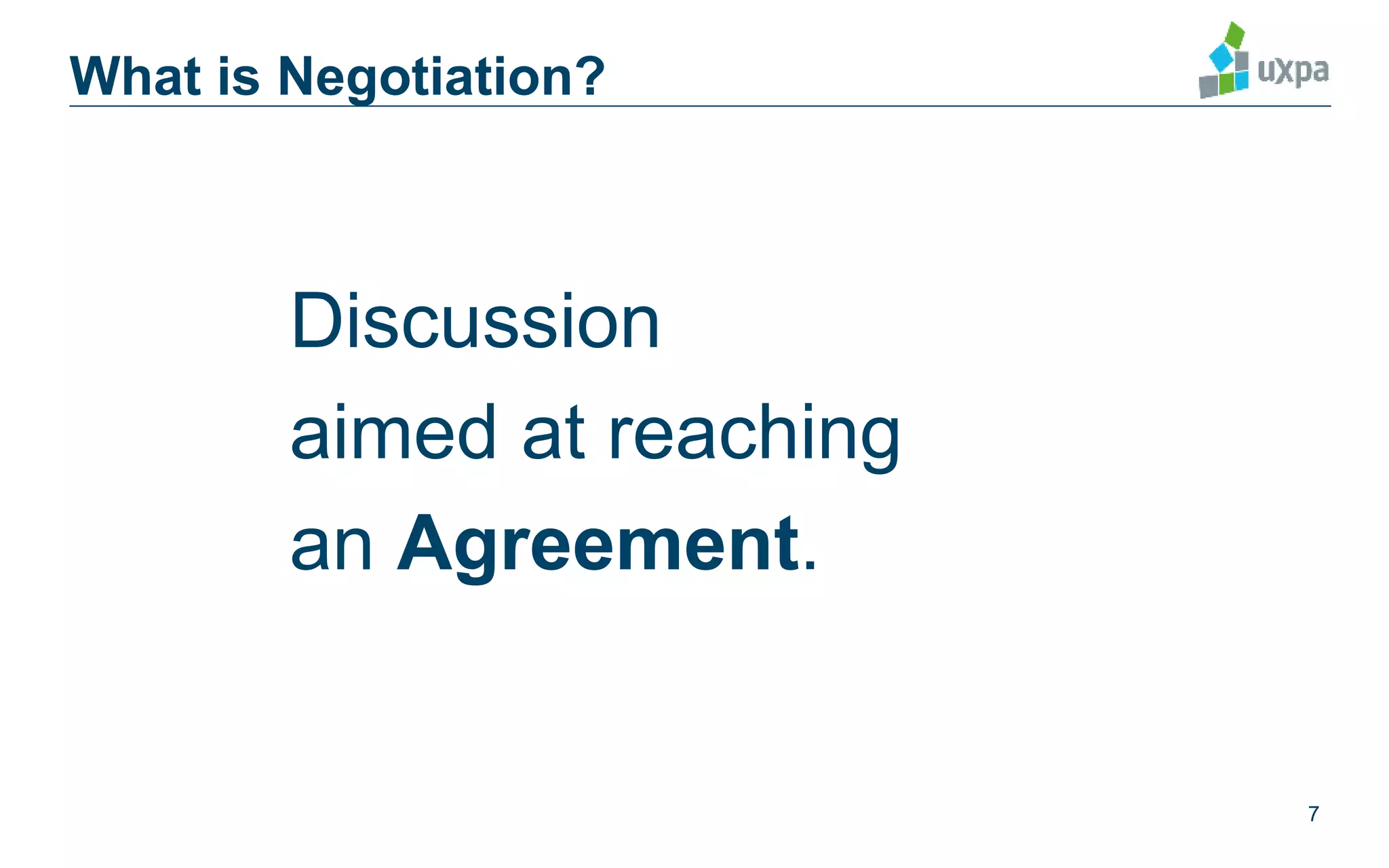What is Negotiation?
Discussion
aimed at reaching
an Agreement.
7
 