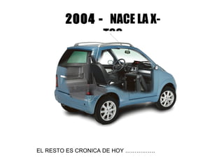 2004 -  NACE LA X-TOO EL RESTO ES CRONICA DE HOY ……………. 