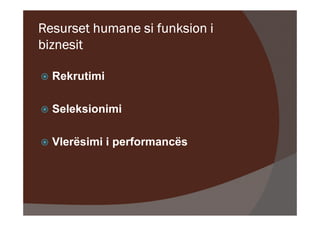 Resurset humane si funksion i
biznesit

  Rekrutimi

  Seleksionimi

  Vlerësimi i performancës
 